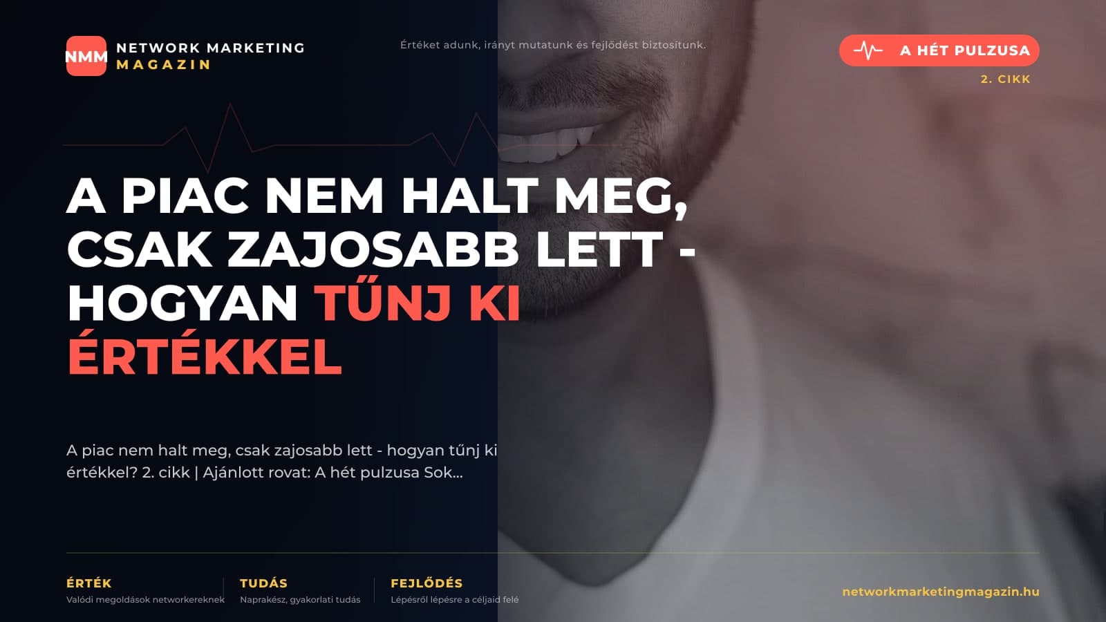 A piac nem halt meg, csak zajosabb lett - hogyan tűnj ki értékkel? — A hét pulzusa | Network Marketing Magazin